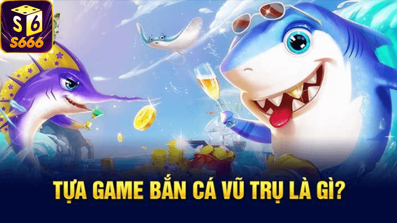 Bắn Cá Vũ Trụ – Game Bắn Cá Đổi Thưởng Số 1 Tại Nhà Cái S666 ...